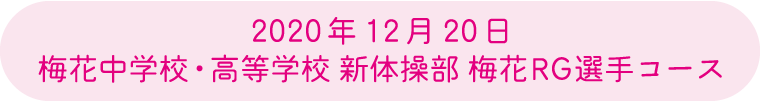 2020年12月20日 梅花中学校・高等学校 新体操部 梅花RG 選手コース