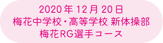 2020年12月20日 梅花中学校・高等学校 新体操部 梅花RG 選手コース